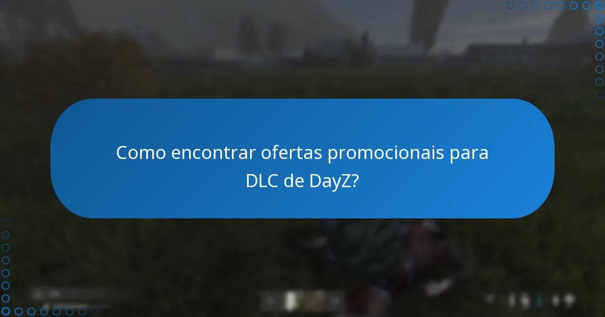 Como encontrar ofertas promocionais para DLC de DayZ?
