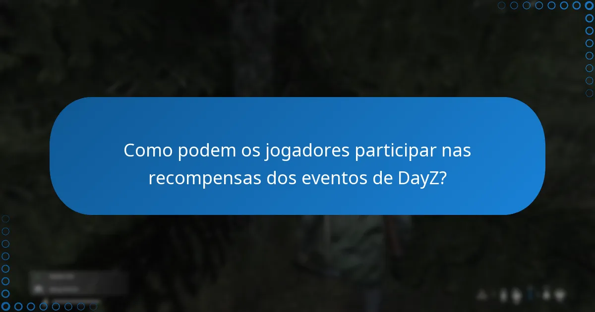 Quais são as perguntas frequentes sobre as recompensas dos eventos de DayZ?