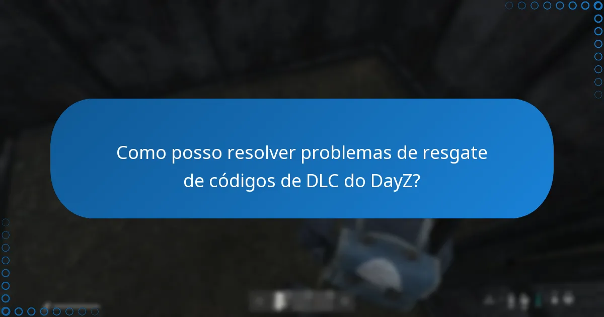 Como posso resolver problemas de resgate de códigos de DLC do DayZ?