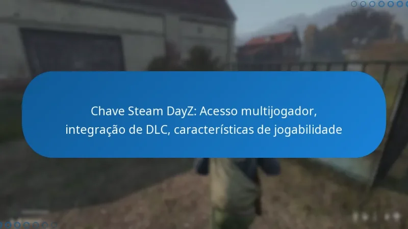 Chave Steam DayZ: Acesso multijogador, integração de DLC, características de jogabilidade