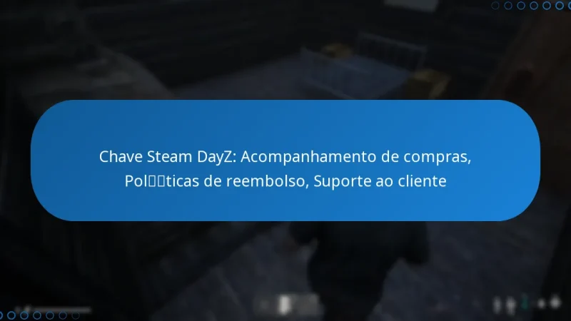 Chave Steam DayZ: Acompanhamento de compras, Políticas de reembolso, Suporte ao cliente