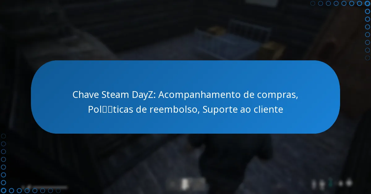 Chave Steam DayZ: Acompanhamento de compras, Políticas de reembolso, Suporte ao cliente