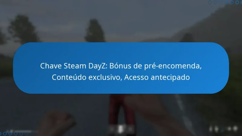 Chave Steam DayZ: Bónus de pré-encomenda, Conteúdo exclusivo, Acesso antecipado