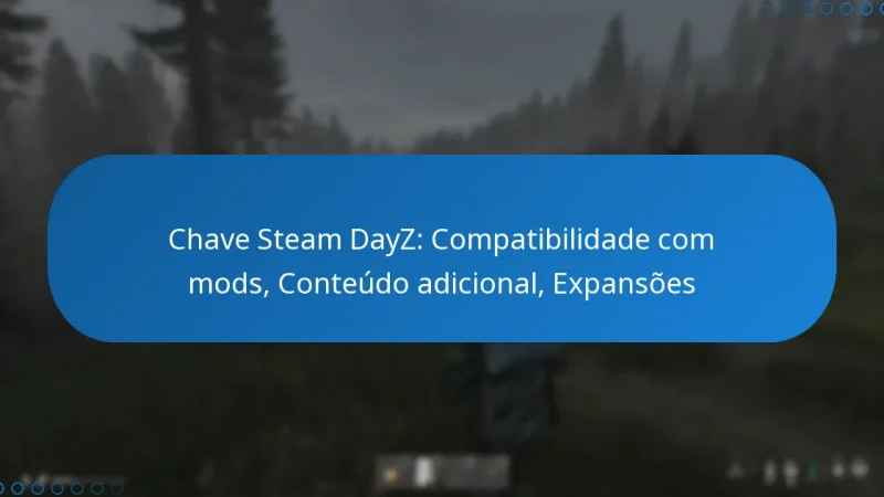 Chave Steam DayZ: Compatibilidade com mods, Conteúdo adicional, Expansões