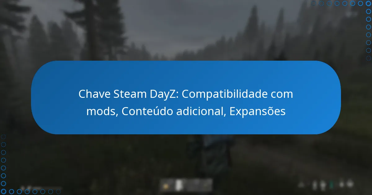 Chave Steam DayZ: Compatibilidade com mods, Conteúdo adicional, Expansões