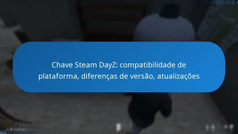 Chave Steam DayZ: compatibilidade de plataforma, diferenças de versão, atualizações