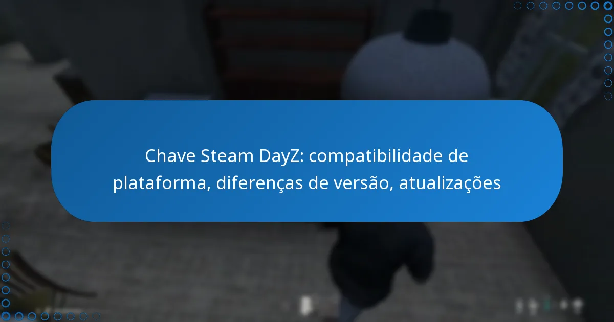 Chave Steam DayZ: compatibilidade de plataforma, diferenças de versão, atualizações