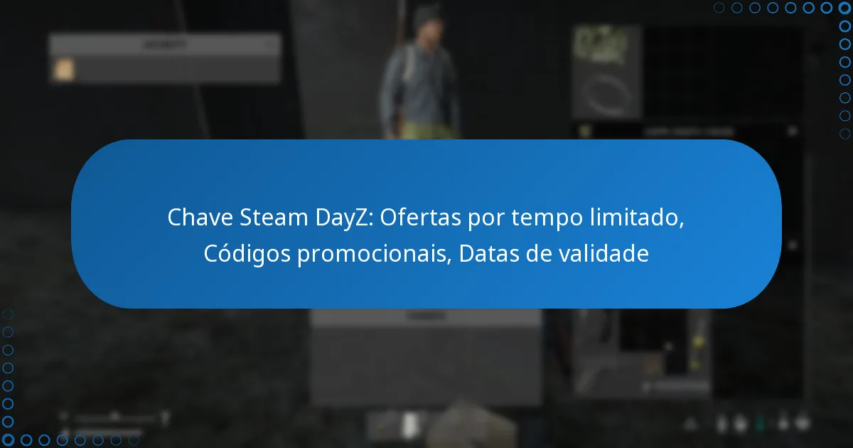 Chave Steam DayZ: Ofertas por tempo limitado, Códigos promocionais, Datas de validade