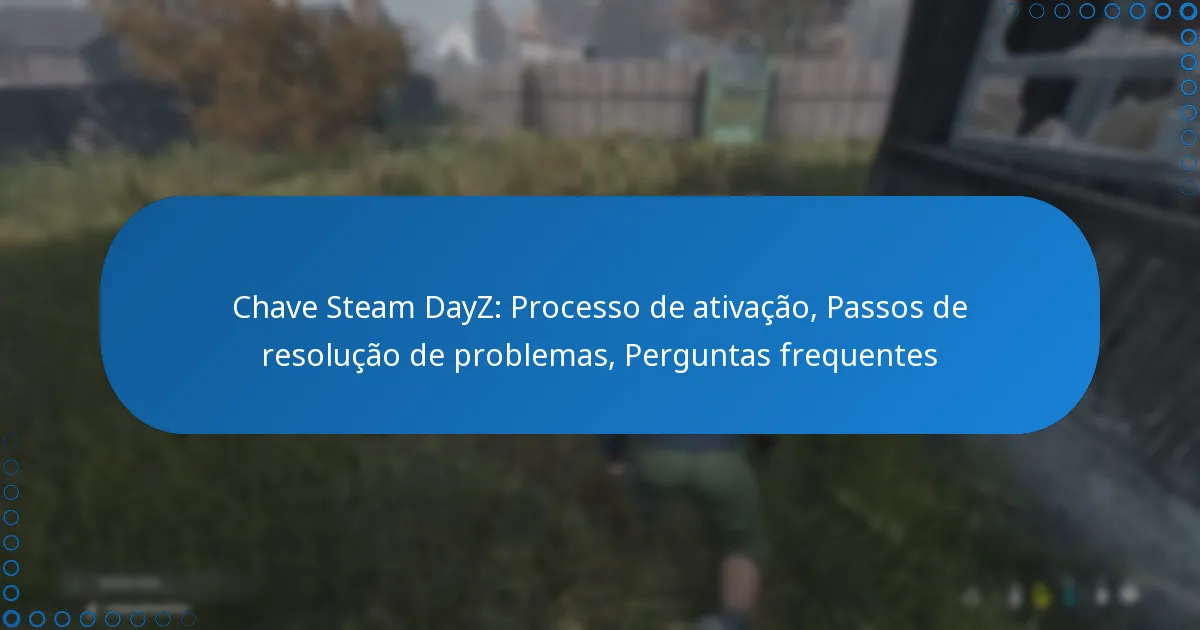 Chave Steam DayZ: Processo de ativação, Passos de resolução de problemas, Perguntas frequentes