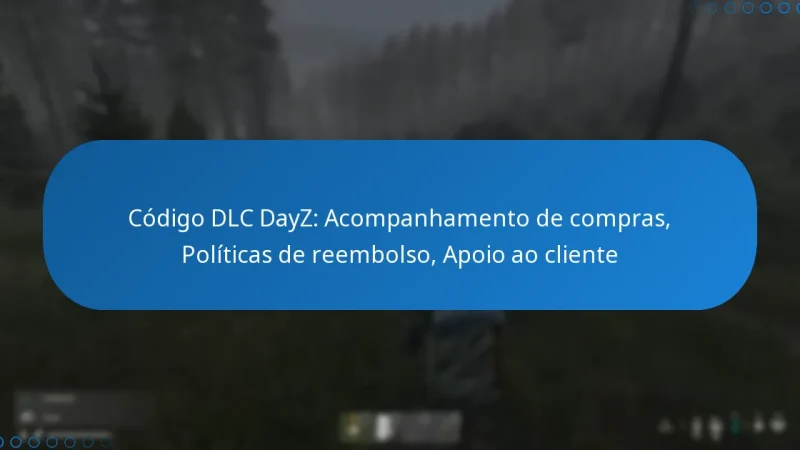 Código DLC DayZ: Acompanhamento de compras, Políticas de reembolso, Apoio ao cliente