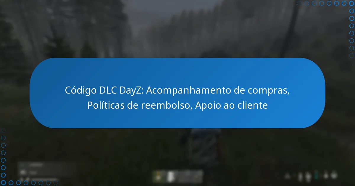 Código DLC DayZ: Acompanhamento de compras, Políticas de reembolso, Apoio ao cliente