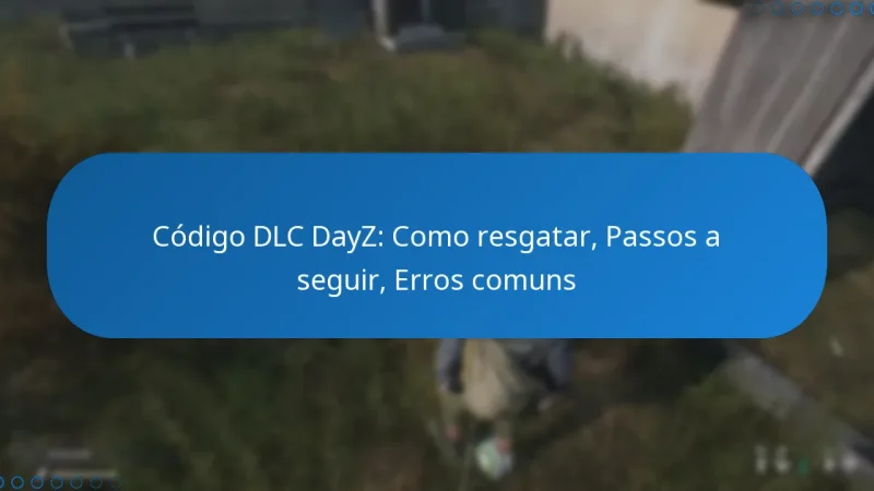 Código DLC DayZ: Como resgatar, Passos a seguir, Erros comuns