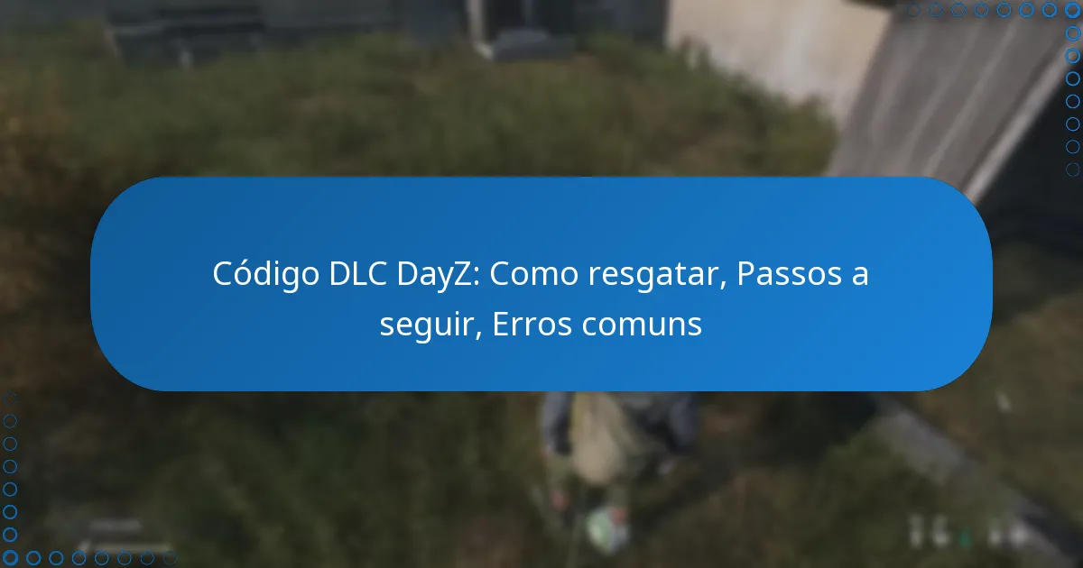 Código DLC DayZ: Como resgatar, Passos a seguir, Erros comuns