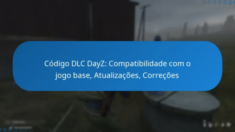 Código DLC DayZ: Compatibilidade com o jogo base, Atualizações, Correções