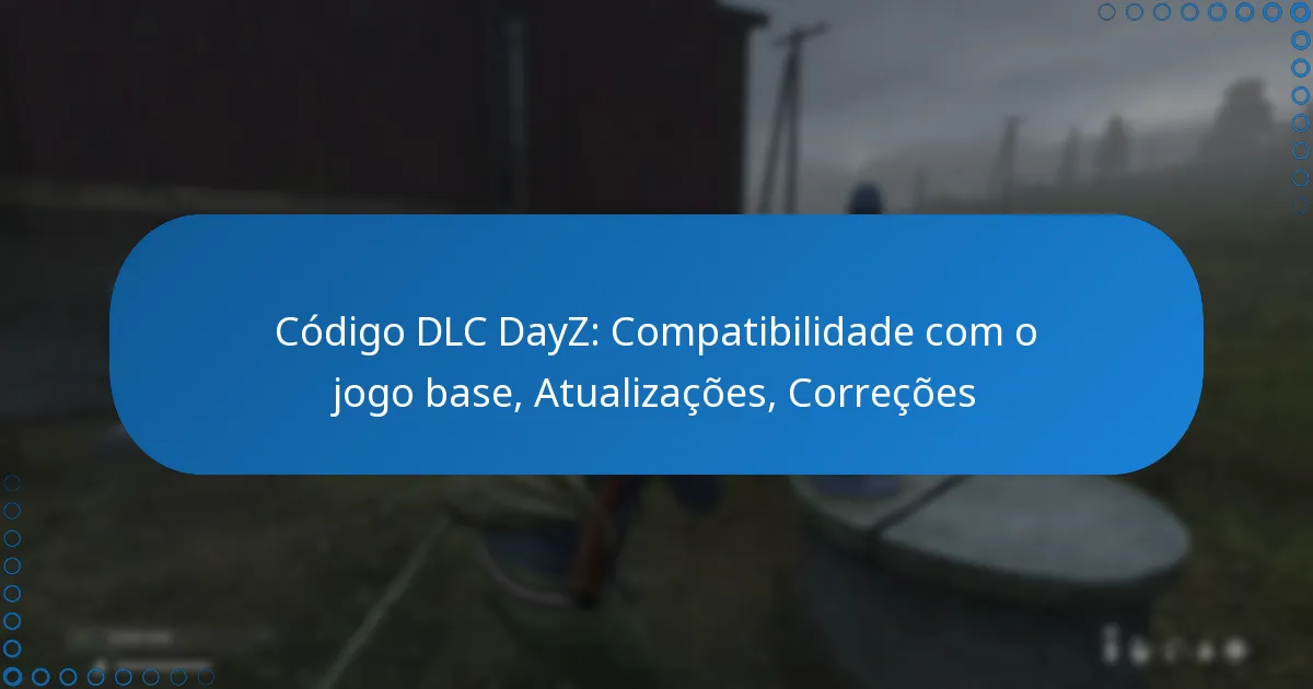 Código DLC DayZ: Compatibilidade com o jogo base, Atualizações, Correções