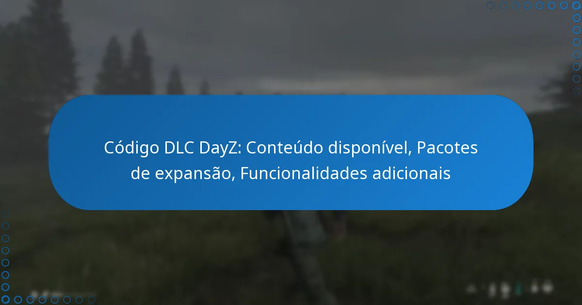 Código DLC DayZ: Conteúdo disponível, Pacotes de expansão, Funcionalidades adicionais