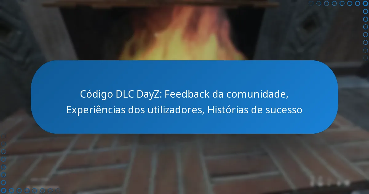 Código DLC DayZ: Feedback da comunidade, Experiências dos utilizadores, Histórias de sucesso