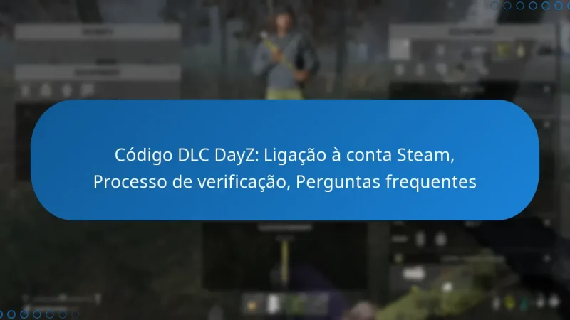 Código DLC DayZ: Ligação à conta Steam, Processo de verificação, Perguntas frequentes