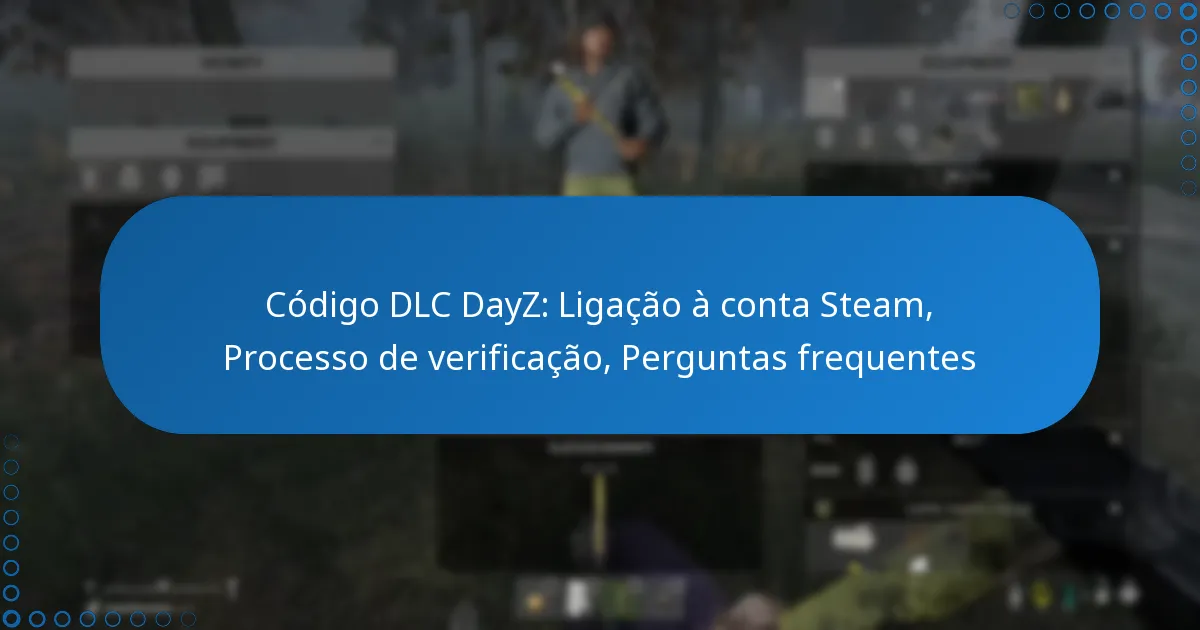 Código DLC DayZ: Ligação à conta Steam, Processo de verificação, Perguntas frequentes