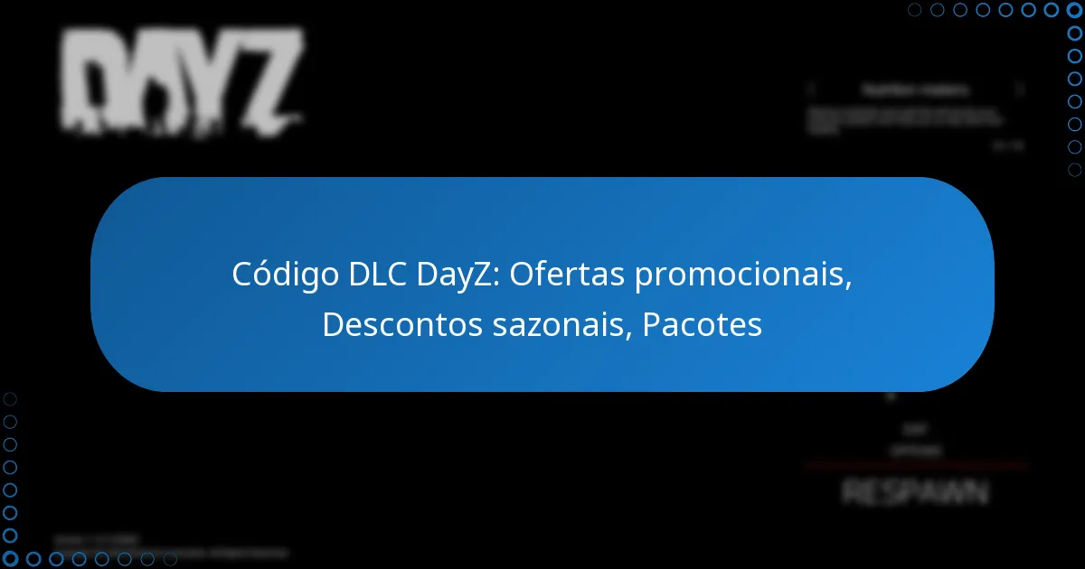 Código DLC DayZ: Ofertas promocionais, Descontos sazonais, Pacotes