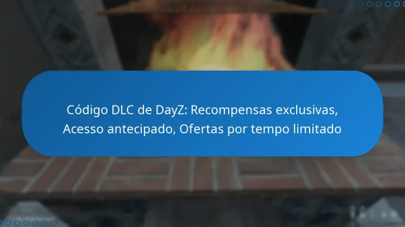 Código DLC de DayZ: Recompensas exclusivas, Acesso antecipado, Ofertas por tempo limitado