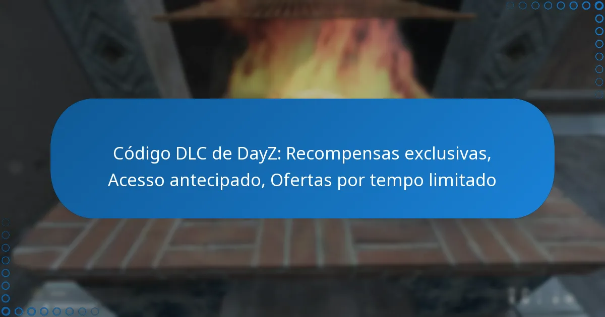 Código DLC de DayZ: Recompensas exclusivas, Acesso antecipado, Ofertas por tempo limitado