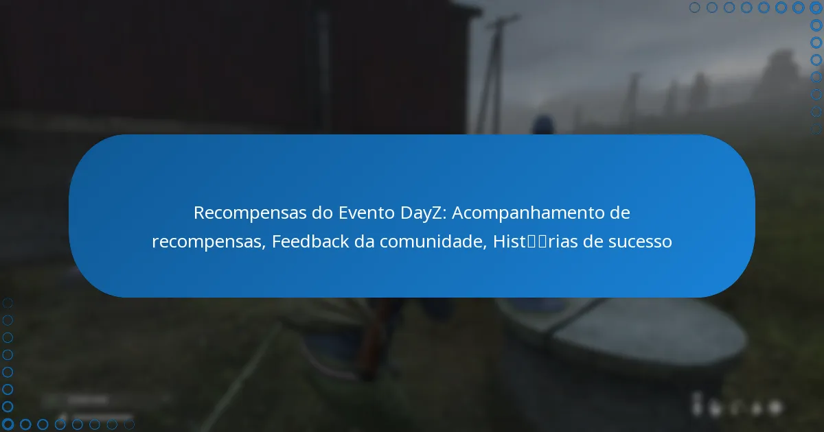Recompensas do Evento DayZ: Acompanhamento de recompensas, Feedback da comunidade, Histórias de sucesso