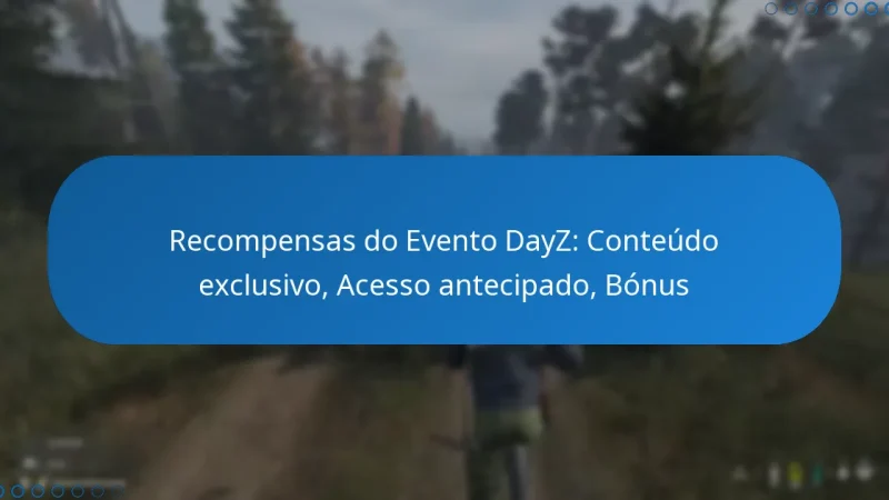 Recompensas do Evento DayZ: Conteúdo exclusivo, Acesso antecipado, Bónus