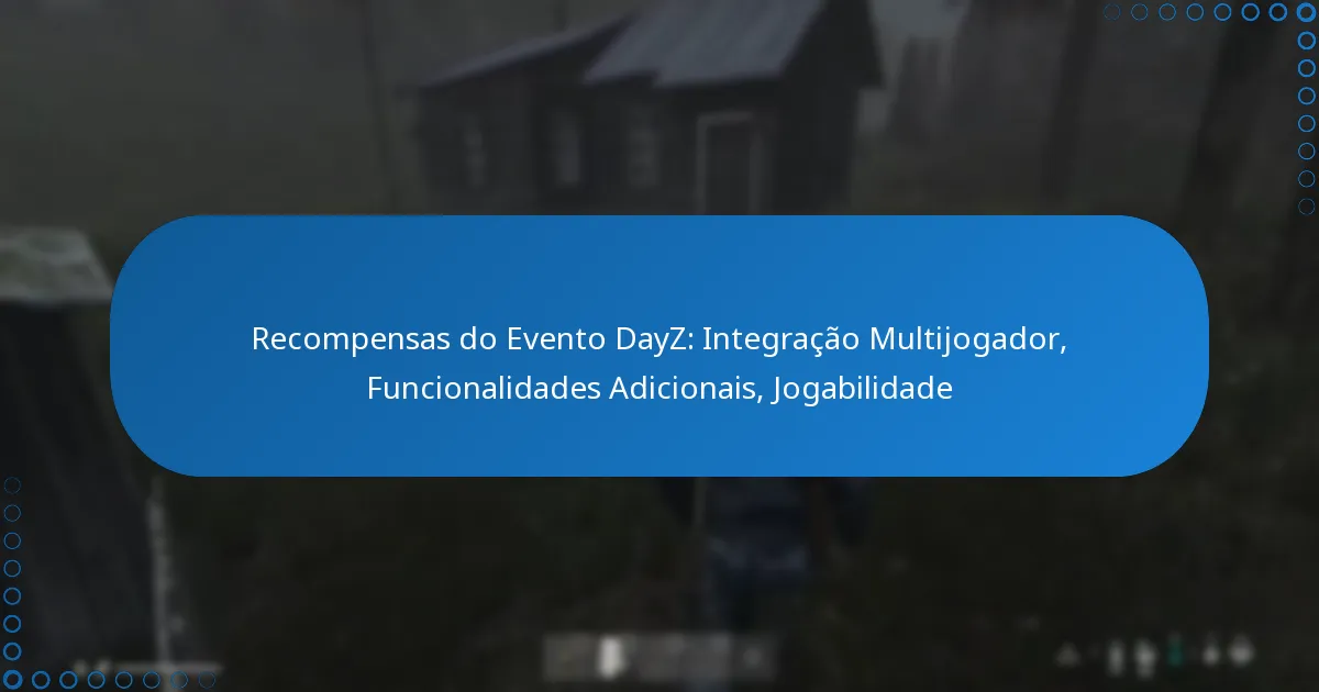 Recompensas do Evento DayZ: Integração Multijogador, Funcionalidades Adicionais, Jogabilidade