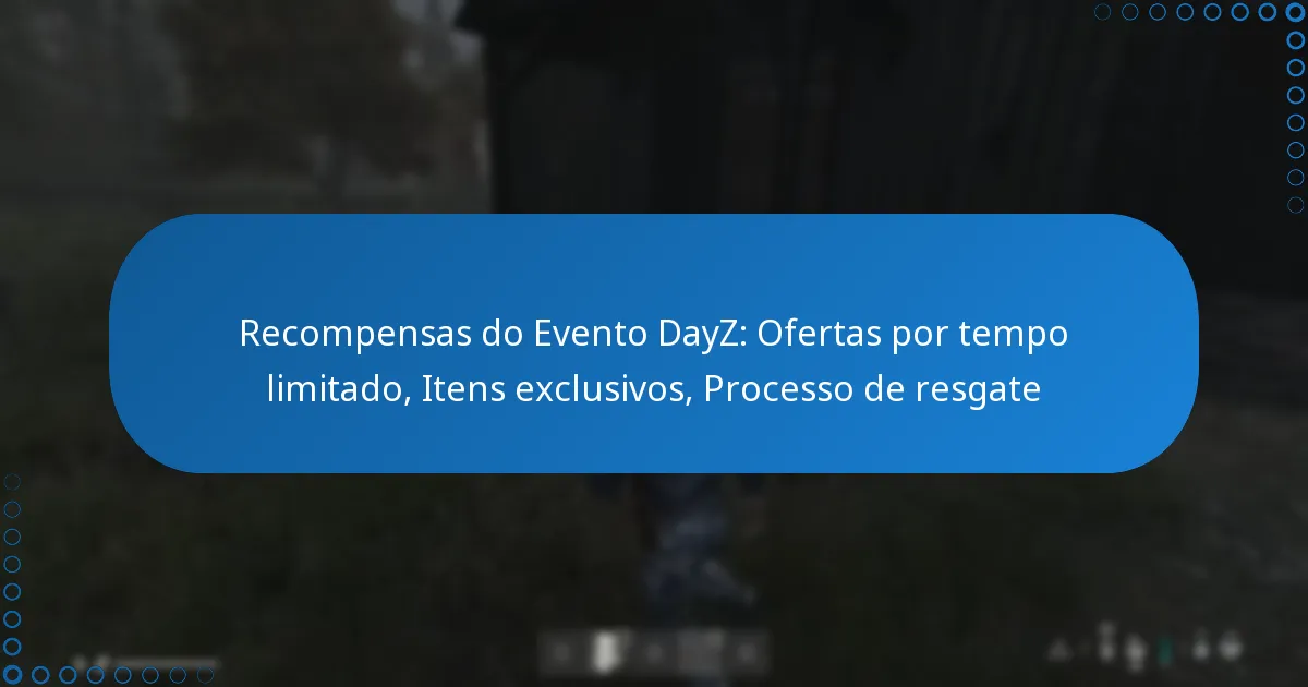 Recompensas do Evento DayZ: Ofertas por tempo limitado, Itens exclusivos, Processo de resgate
