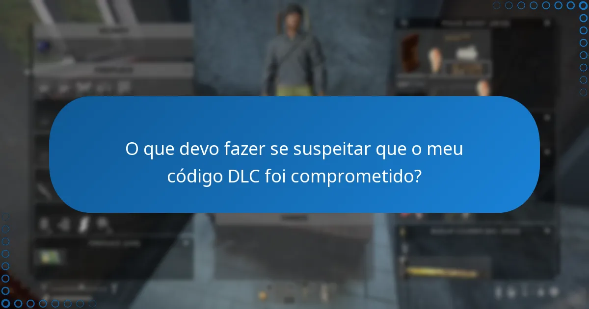 O que devo fazer se suspeitar que o meu código DLC foi comprometido?