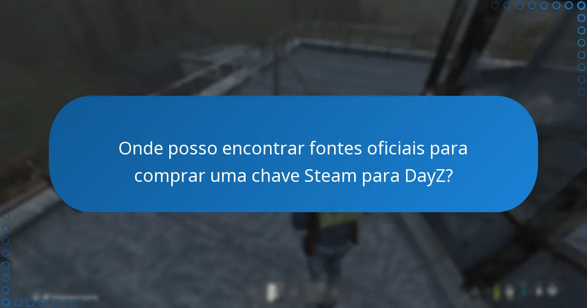Onde posso encontrar fontes oficiais para comprar uma chave Steam para DayZ?