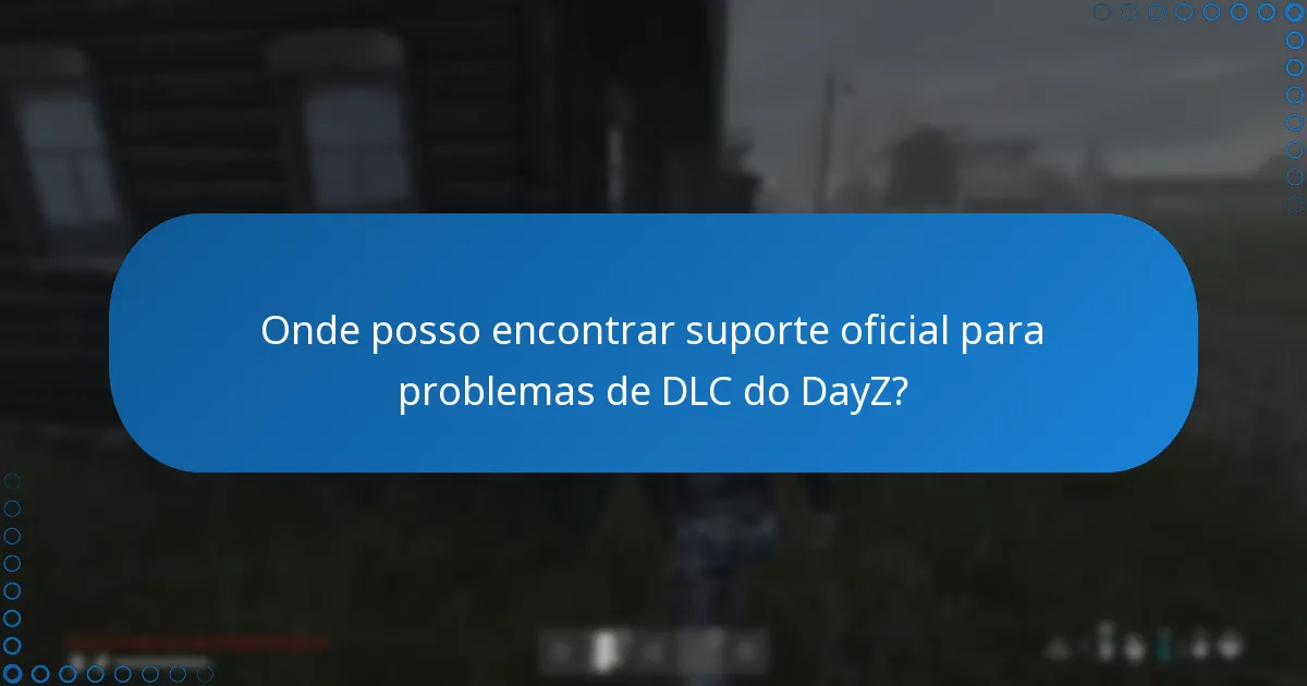 Onde posso encontrar suporte oficial para problemas de DLC do DayZ?
