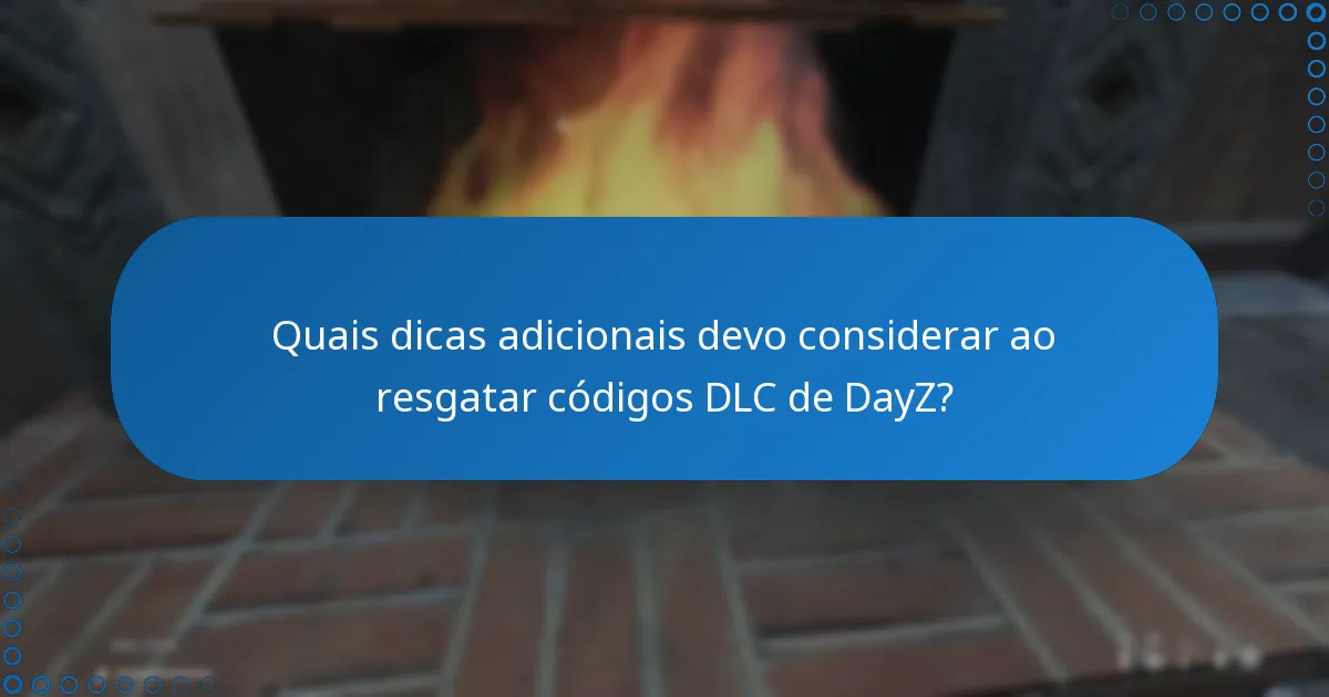 Quais dicas adicionais devo considerar ao resgatar códigos DLC de DayZ?