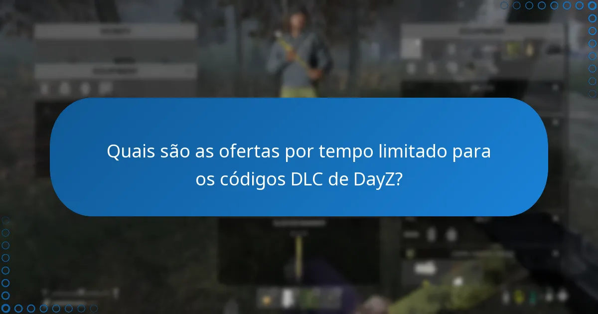 Quais são as ofertas por tempo limitado para os códigos DLC de DayZ?