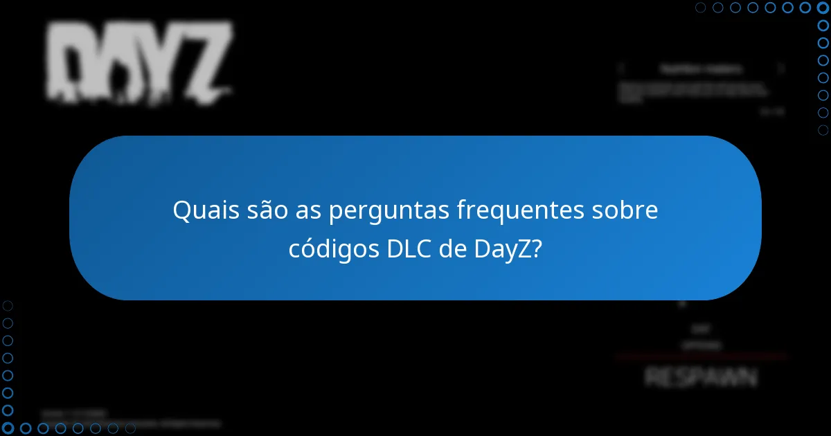 Quais são as perguntas frequentes sobre códigos DLC de DayZ?