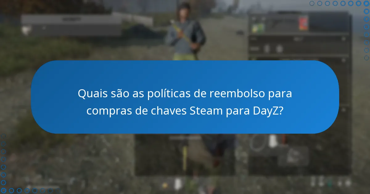 Quais são as políticas de reembolso para compras de chaves Steam para DayZ?