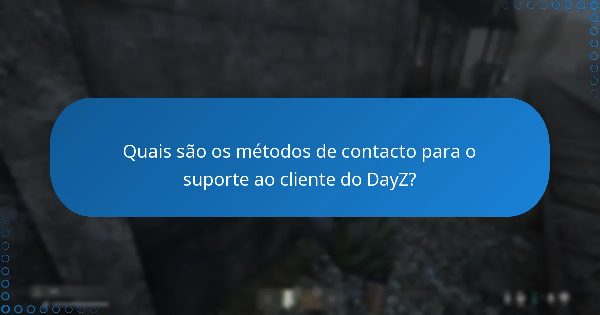 Quais são os métodos de contacto para o suporte ao cliente do DayZ?