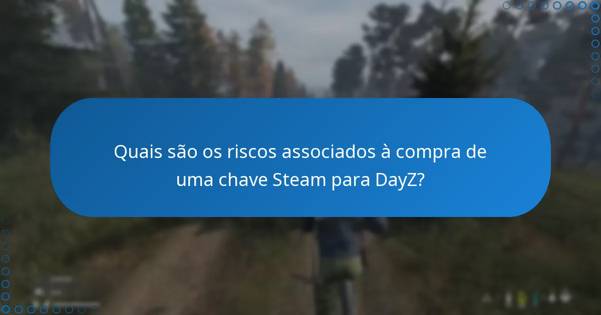 Quais são os riscos associados à compra de uma chave Steam para DayZ?