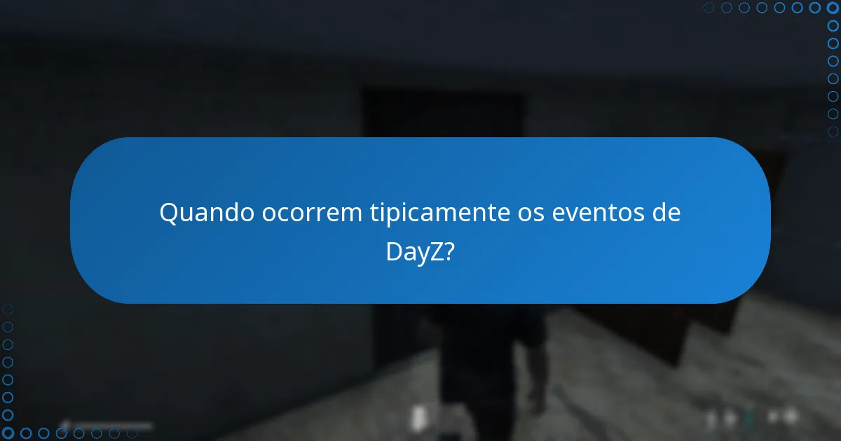 Quando ocorrem tipicamente os eventos de DayZ?