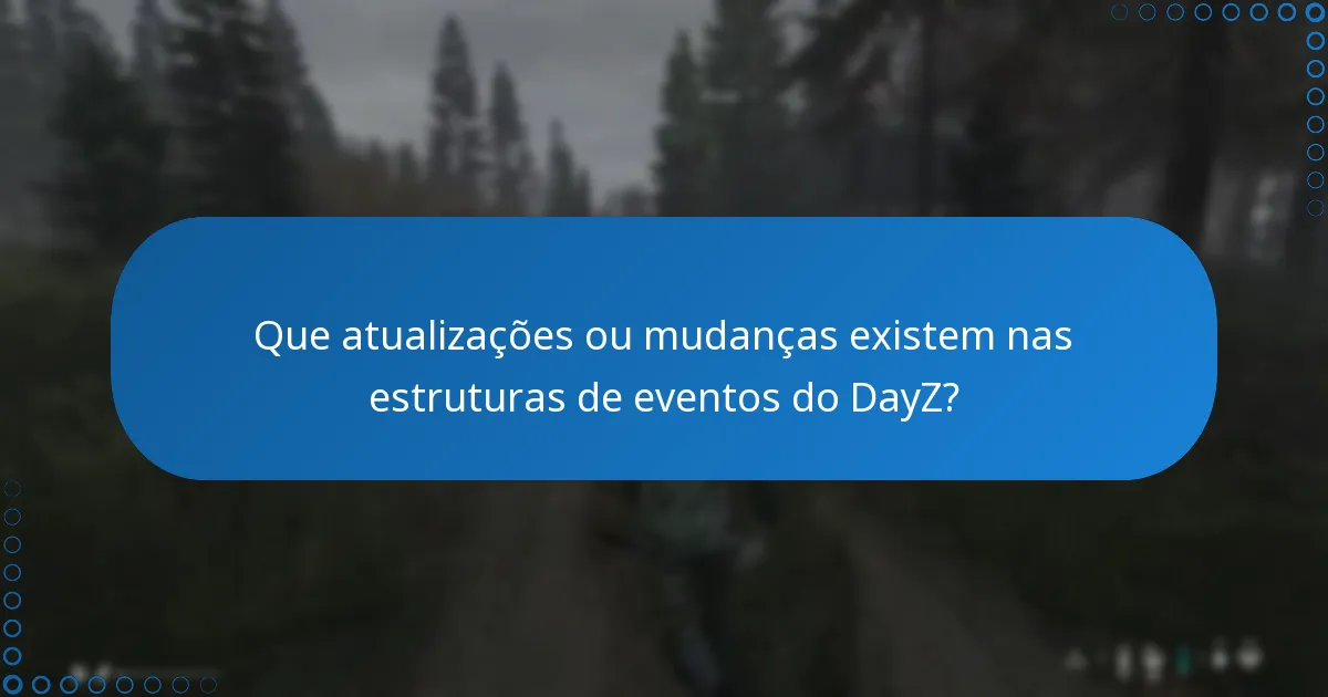 Que atualizações ou mudanças existem nas estruturas de eventos do DayZ?